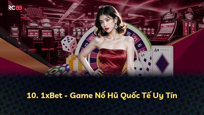 10. 1xBet - Game Nổ Hũ Quốc Tế Uy Tín