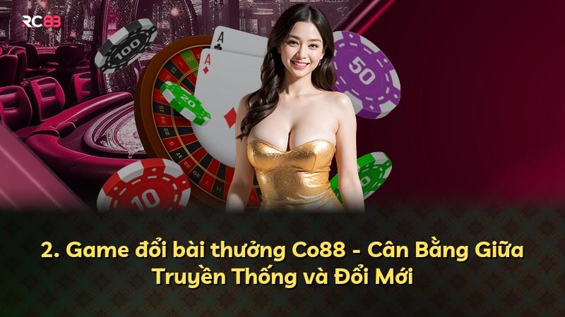 2. Game đổi bài thưởng Co88 - Cân Bằng Giữa Truyền Thống và Đổi Mới