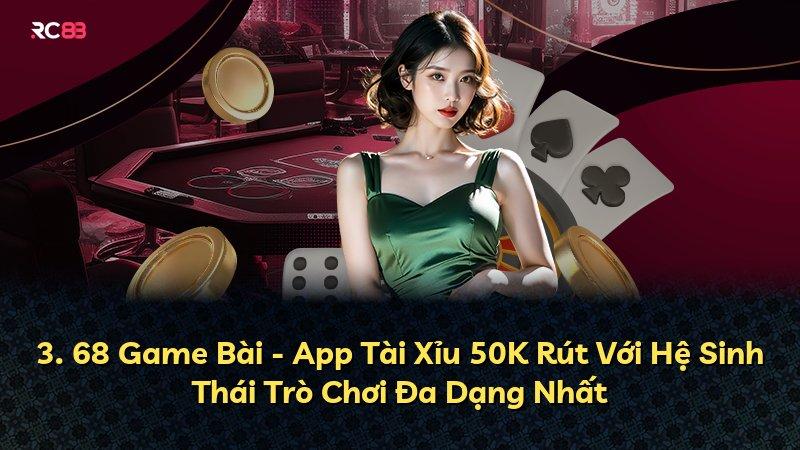 3. 68 Game Bài - App Tài Xỉu 50K Rút Với Hệ Sinh Thái Trò Chơi Đa Dạng Nhất