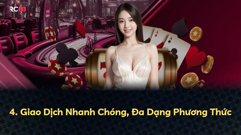 4. Giao Dịch Nhanh Chóng, Đa Dạng Phương Thức