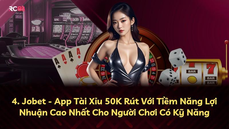4. Jobet - App Tài Xỉu 50K Rút Với Tiềm Năng Lợi Nhuận Cao Nhất Cho Người Chơi Có Kỹ Năng