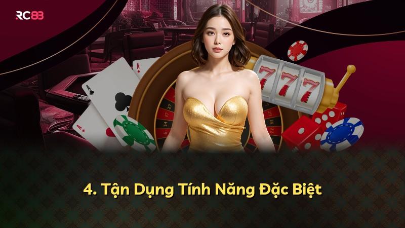 4. Tận Dụng Tính Năng Đặc Biệt