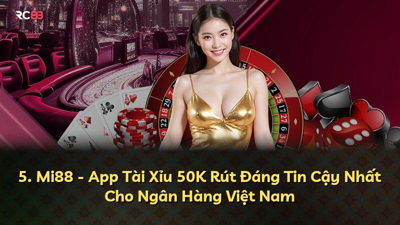 5. Mi88 - App Tài Xỉu 50K Rút Đáng Tin Cậy Nhất Cho Ngân Hàng Việt Nam