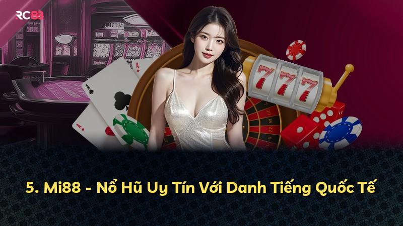 5. Mi88 - Nổ Hũ Uy Tín Với Danh Tiếng Quốc Tế