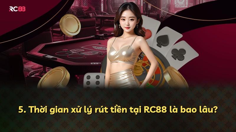 5. Thời gian xử lý rút tiền tại RC88 là bao lâu?