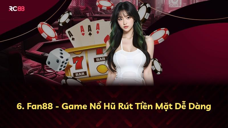 6. Fan88 - Game Nổ Hũ Rút Tiền Mặt Dễ Dàng