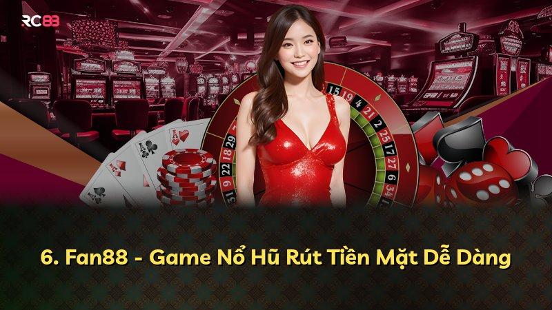6. Fan88 - Game Nổ Hũ Rút Tiền Mặt Dễ Dàng
