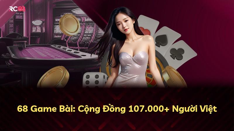 68 Game Bài: Cộng Đồng 107.000+ Người Việt