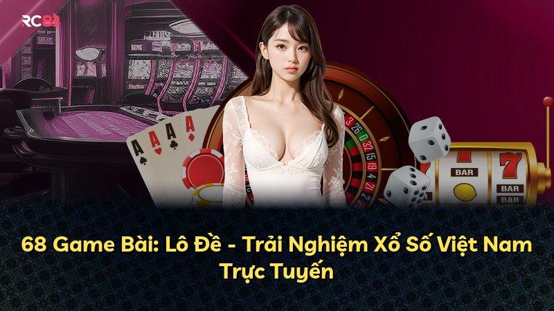68 Game Bài: Lô Đề - Trải Nghiệm Xổ Số Việt Nam Trực Tuyến