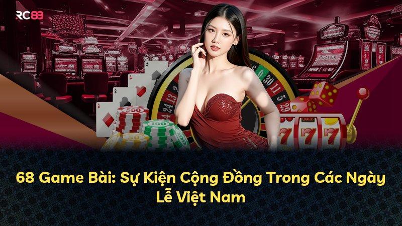 68 Game Bài: Sự Kiện Cộng Đồng Trong Các Ngày Lễ Việt Nam