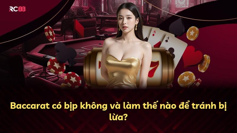 Baccarat có bịp không và làm thế nào để tránh bị lừa?