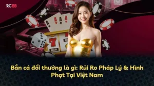 Bắn cá đổi thưởng là gì: Rủi Ro Pháp Lý & Hình Phạt Tại Việt Nam