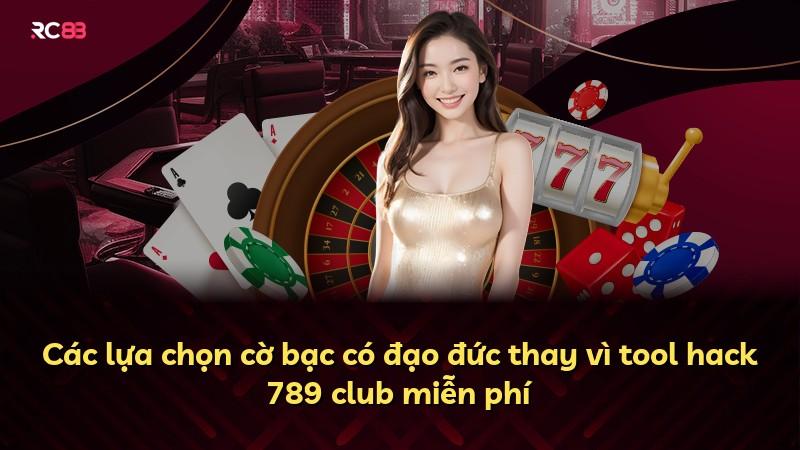 Các lựa chọn cờ bạc có đạo đức thay vì tool hack 789 club miễn phí