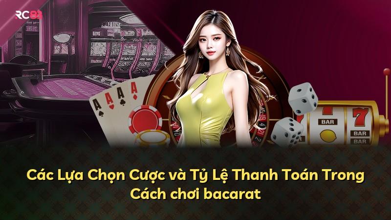 Các Lựa Chọn Cược và Tỷ Lệ Thanh Toán Trong Cách chơi bacarat