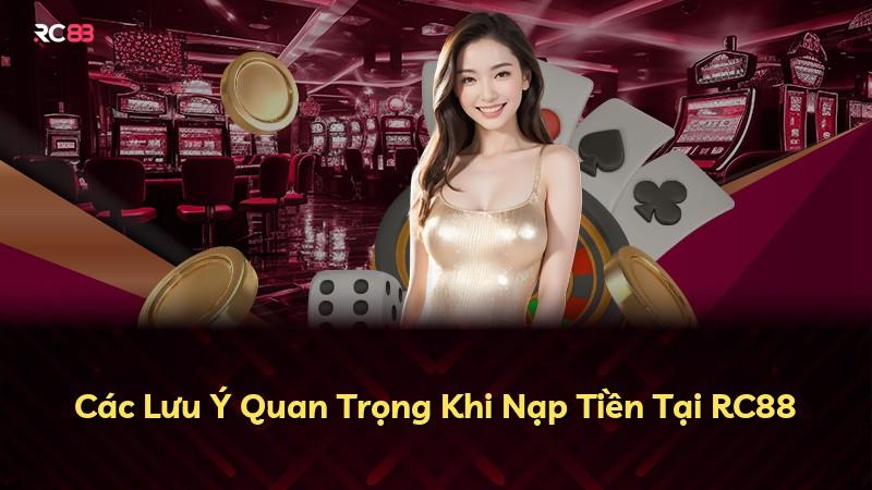 Các Lưu Ý Quan Trọng Khi Nạp Tiền Tại RC88