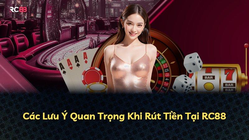 Các Lưu Ý Quan Trọng Khi Rút Tiền Tại RC88