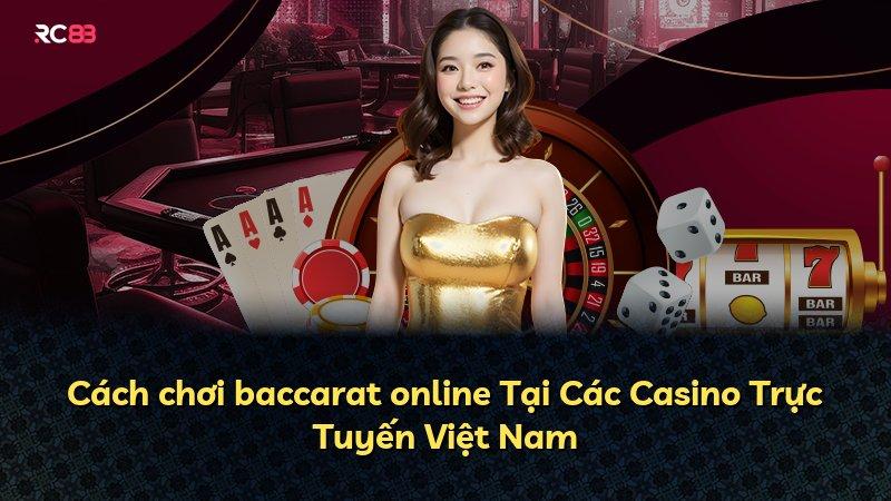 Cách chơi baccarat online Tại Các Casino Trực Tuyến Việt Nam
