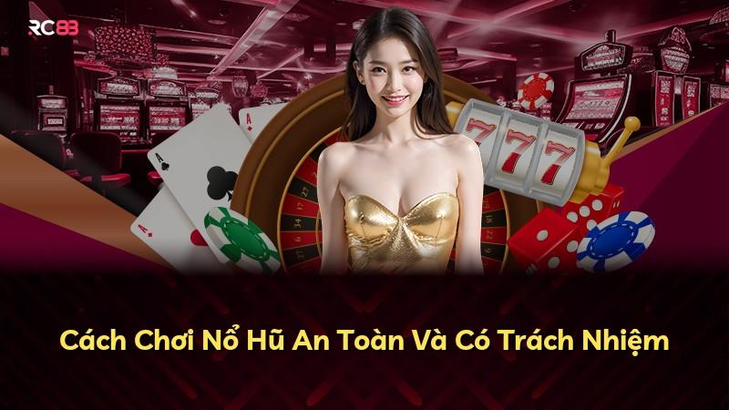 Cách Chơi Nổ Hũ An Toàn Và Có Trách Nhiệm