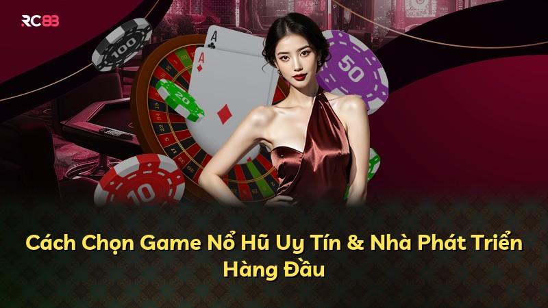 Cách Chọn Game Nổ Hũ Uy Tín & Nhà Phát Triển Hàng Đầu