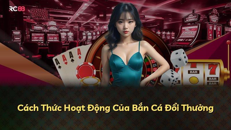 Cách Thức Hoạt Động Của Bắn Cá Đổi Thưởng