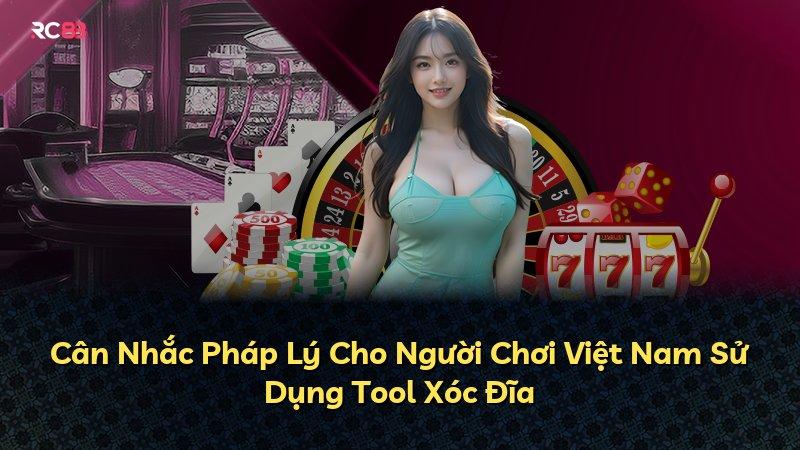 Cân Nhắc Pháp Lý Cho Người Chơi Việt Nam Sử Dụng Tool Xóc Đĩa