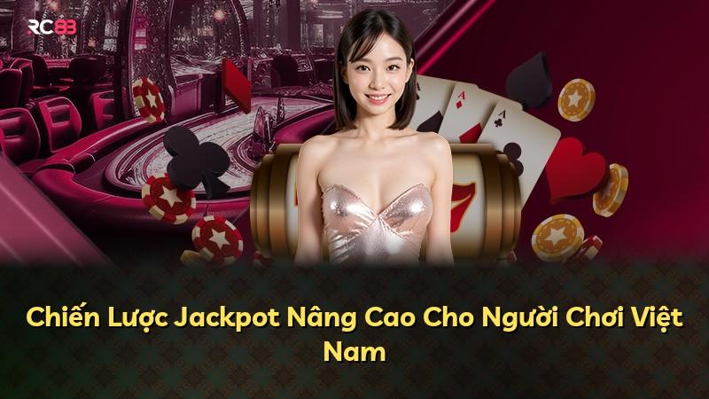 Chiến Lược Jackpot Nâng Cao Cho Người Chơi Việt Nam
