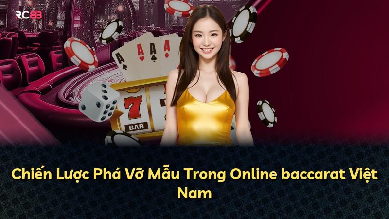 Chiến Lược Phá Vỡ Mẫu Trong Online baccarat Việt Nam