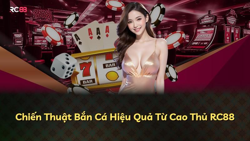 Chiến Thuật Bắn Cá Hiệu Quả Từ Cao Thủ RC88