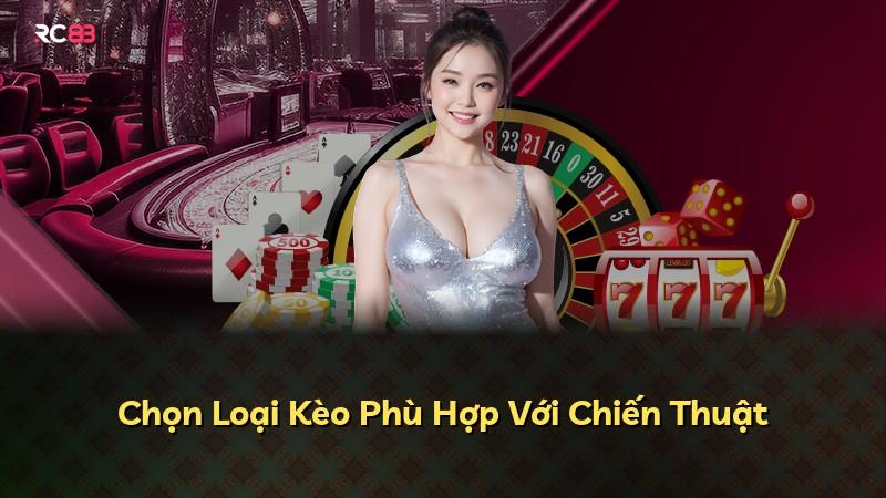 Chọn Loại Kèo Phù Hợp Với Chiến Thuật