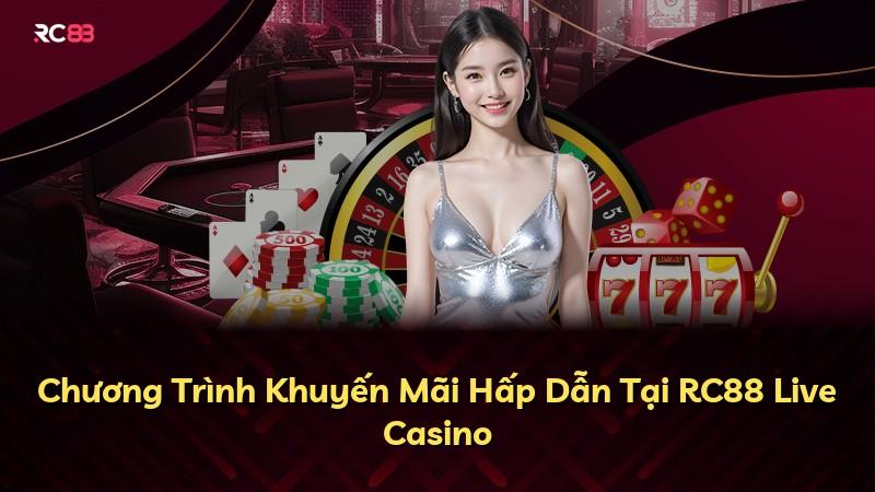 Chương Trình Khuyến Mãi Hấp Dẫn Tại RC88 Live Casino