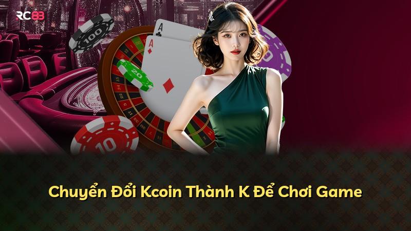 Chuyển Đổi Kcoin Thành K Để Chơi Game