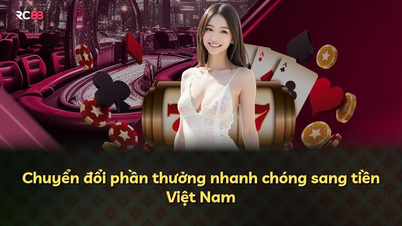 Chuyển đổi phần thưởng nhanh chóng sang tiền Việt Nam