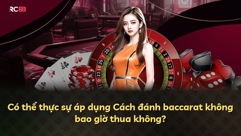 Có thể thực sự áp dụng Cách đánh baccarat không bao giờ thua không?
