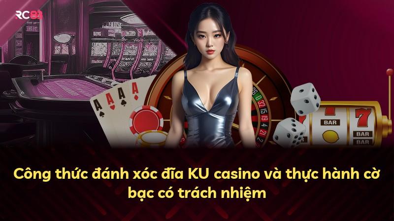 Công thức đánh xóc đĩa KU casino và thực hành cờ bạc có trách nhiệm