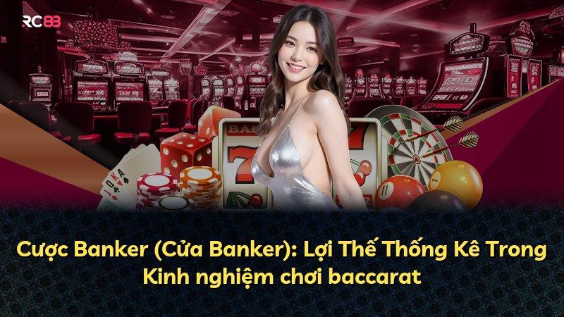 Cược Banker (Cửa Banker): Lợi Thế Thống Kê Trong Kinh nghiệm chơi baccarat