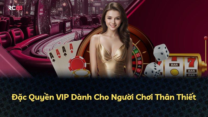 Đặc Quyền VIP Dành Cho Người Chơi Thân Thiết