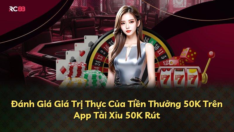 Đánh Giá Giá Trị Thực Của Tiền Thưởng 50K Trên App Tài Xỉu 50K Rút