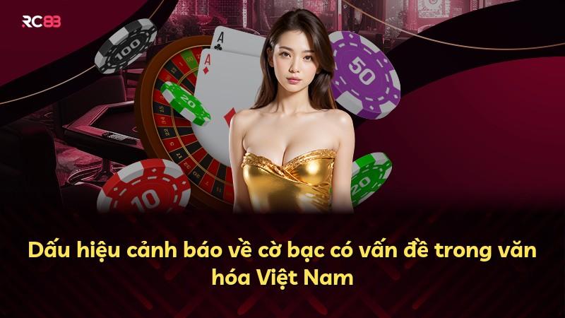 Dấu hiệu cảnh báo về cờ bạc có vấn đề trong văn hóa Việt Nam