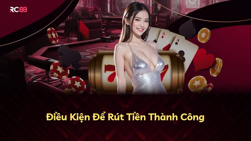 Điều Kiện Để Rút Tiền Thành Công