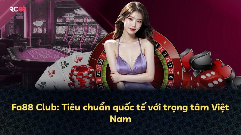 Fa88 Club: Tiêu chuẩn quốc tế với trọng tâm Việt Nam