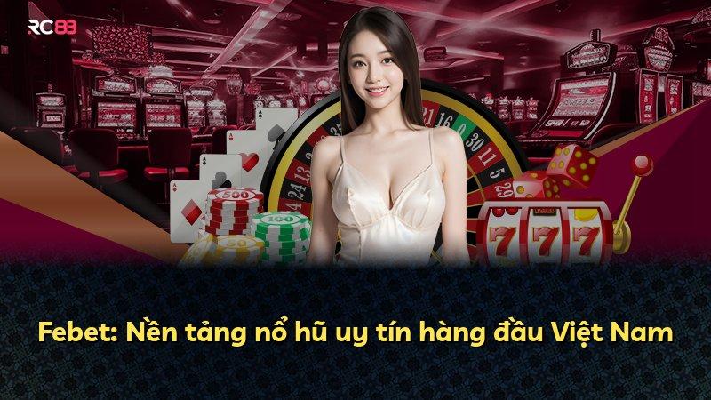 Febet: Nền tảng nổ hũ uy tín hàng đầu Việt Nam
