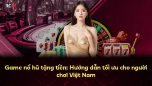 Game nổ hũ tặng tiền: Hướng dẫn tối ưu cho người chơi Việt Nam