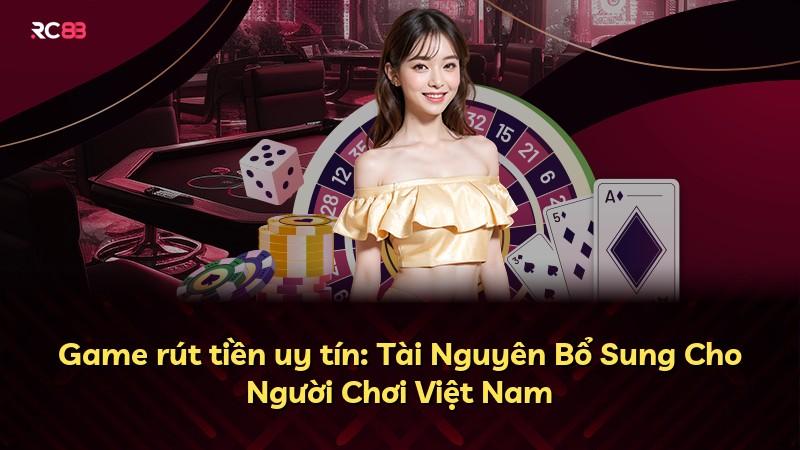 Game rút tiền uy tín: Tài Nguyên Bổ Sung Cho Người Chơi Việt Nam