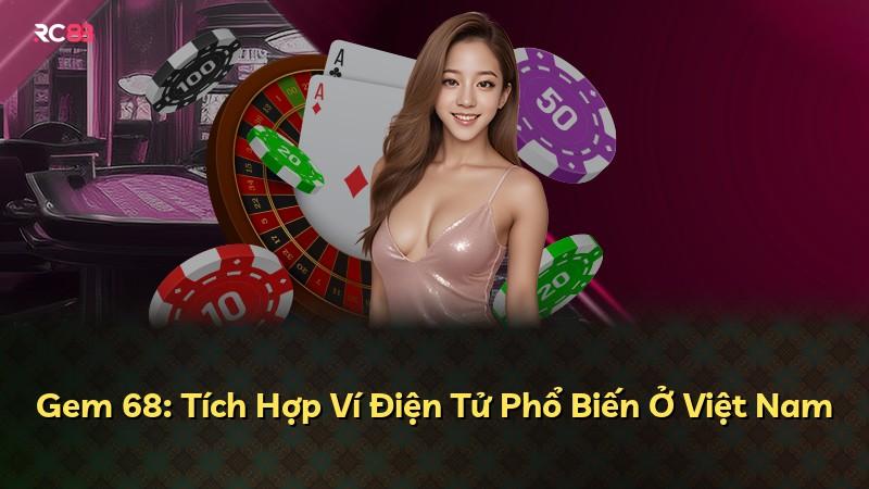 Gem 68: Tích Hợp Ví Điện Tử Phổ Biến Ở Việt Nam
