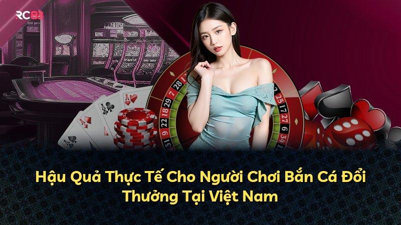 Hậu Quả Thực Tế Cho Người Chơi Bắn Cá Đổi Thưởng Tại Việt Nam