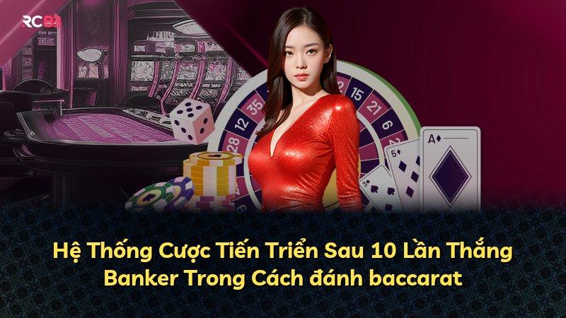 Hệ Thống Cược Tiến Triển Sau 10 Lần Thắng Banker Trong Cách đánh baccarat