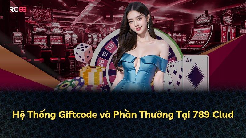 Hệ Thống Giftcode và Phần Thưởng Tại 789 Clud