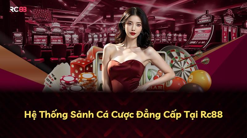 Hệ Thống Sảnh Cá Cược Đẳng Cấp Tại Rc88