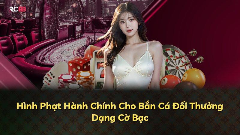 Hình Phạt Hành Chính Cho Bắn Cá Đổi Thưởng Dạng Cờ Bạc