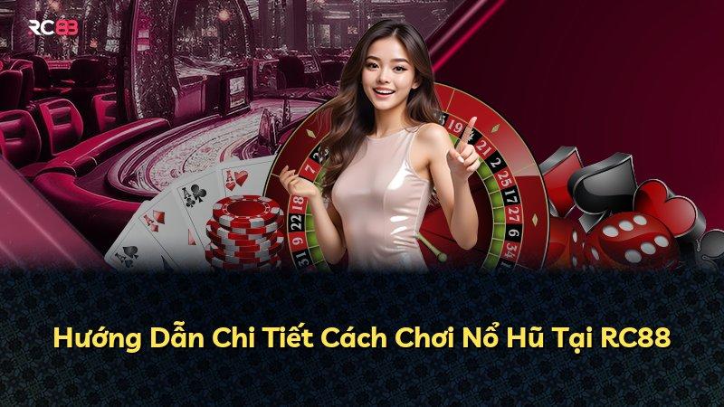 Hướng Dẫn Chi Tiết Cách Chơi Nổ Hũ Tại RC88